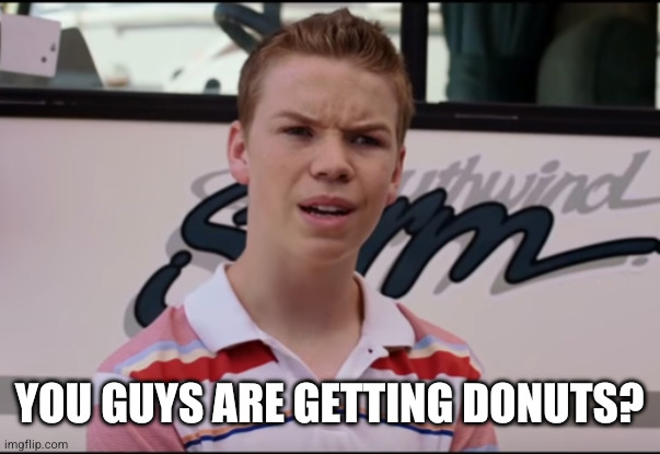 Image macro of the "You guys are getting paid?" meme. Bottom text: YOU GUYS ARE GETTING DONUTS?