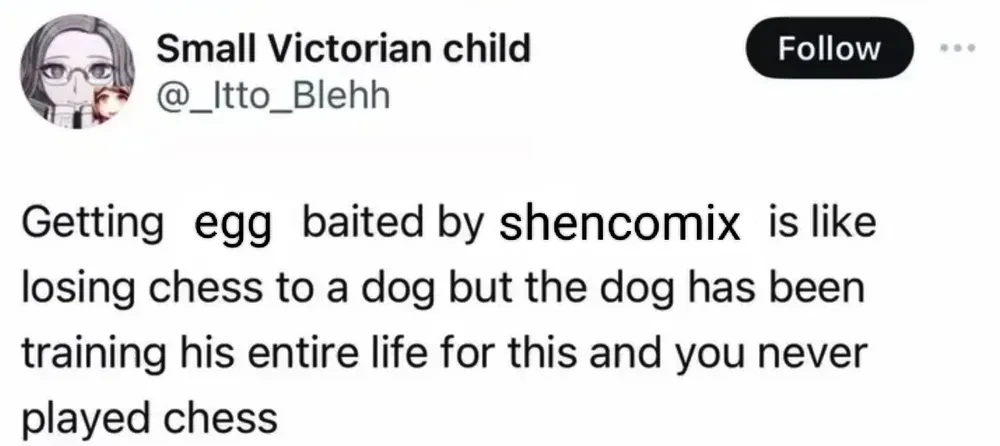 Getting egg baited by shencomix is like losing chess to a dog but the dog has been training his entire life for this and you never played chess