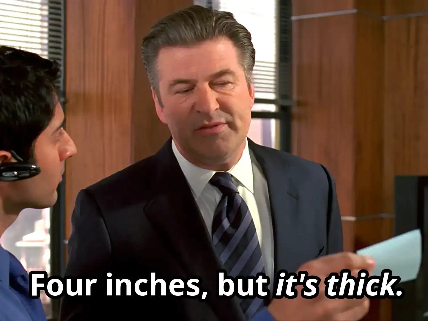 Jack Donaghy saying "Four inches, but it's thick"